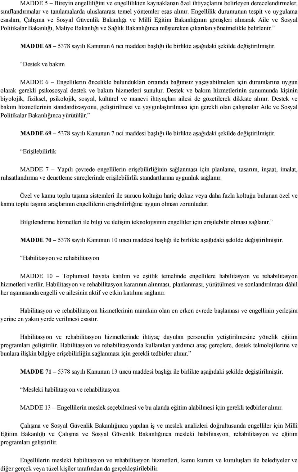 Bakanlığınca müştereken çıkarılan yönetmelikle belirlenir. MADDE 68 5378 sayılı Kanunun 6 ncı maddesi başlığı ile birlikte aşağıdaki şekilde değiştirilmiştir.