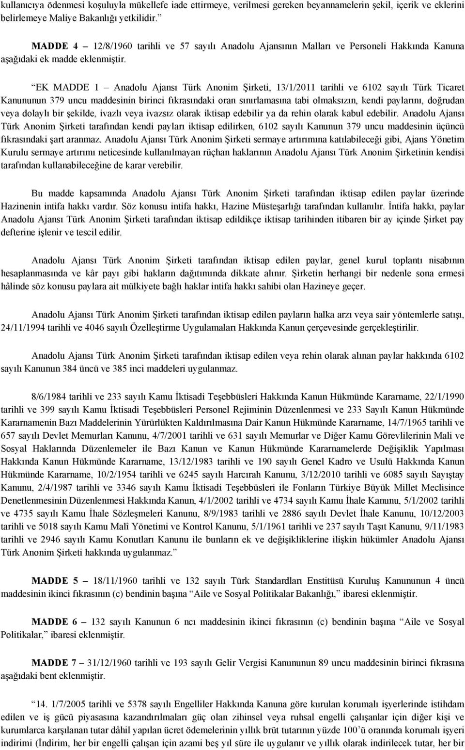 EK MADDE 1 Anadolu Ajansı Türk Anonim Şirketi, 13/1/2011 tarihli ve 6102 sayılı Türk Ticaret Kanununun 379 uncu maddesinin birinci fıkrasındaki oran sınırlamasına tabi olmaksızın, kendi paylarını,