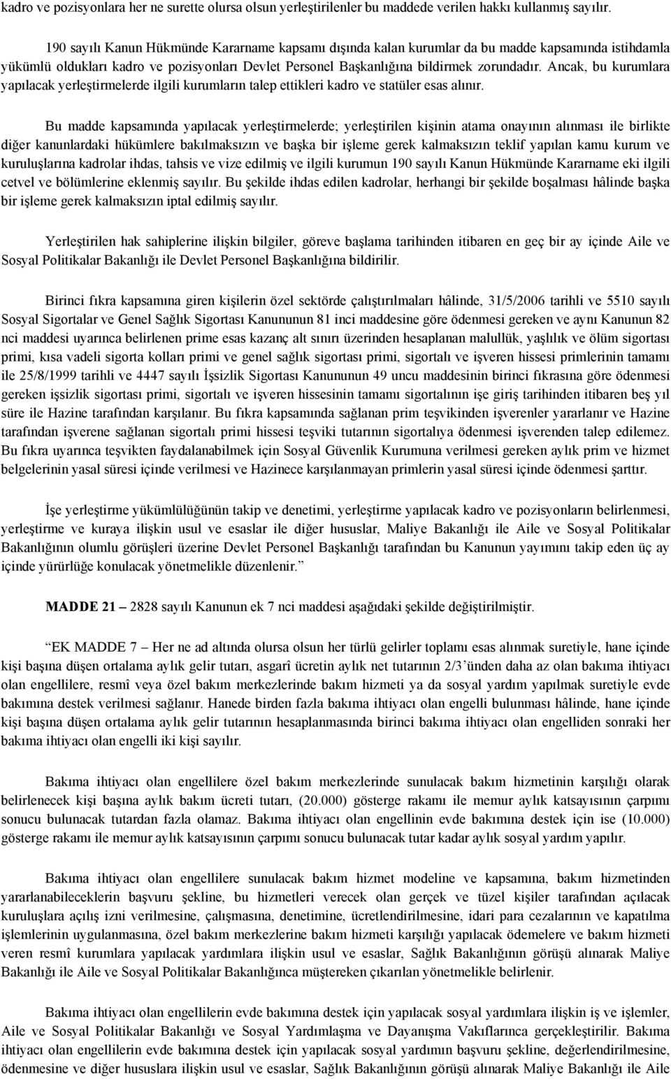 Ancak, bu kurumlara yapılacak yerleştirmelerde ilgili kurumların talep ettikleri kadro ve statüler esas alınır.