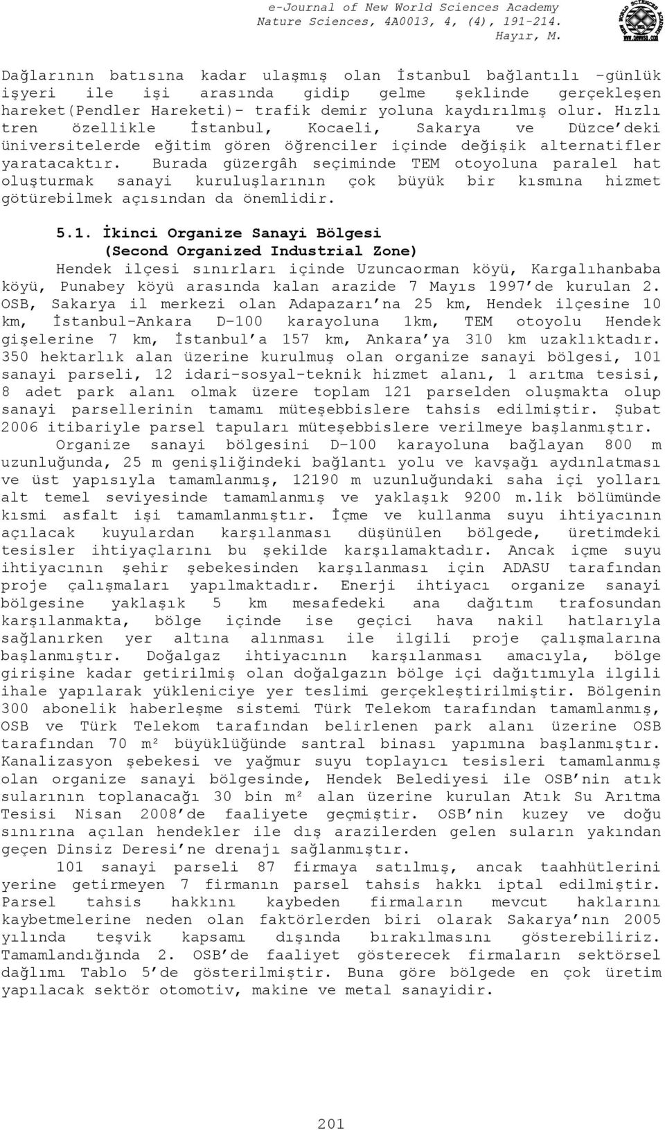 Burada güzergâh seçiminde TEM otoyoluna paralel hat oluşturmak sanayi kuruluşlarının çok büyük bir kısmına hizmet götürebilmek açısından da önemlidir. 5.1.