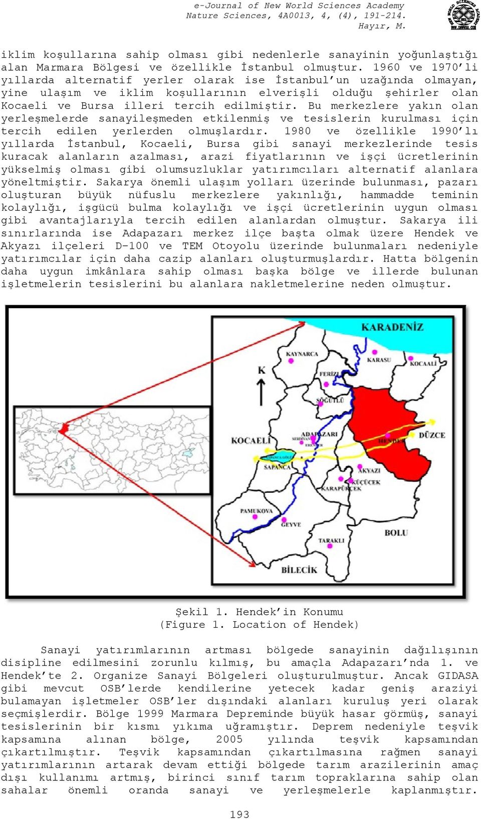 Bu merkezlere yakın olan yerleşmelerdee sanayileşmeden etkilenmişş ve tesislerin kurulması için tercih edilen yerlerden olmuşlardır.