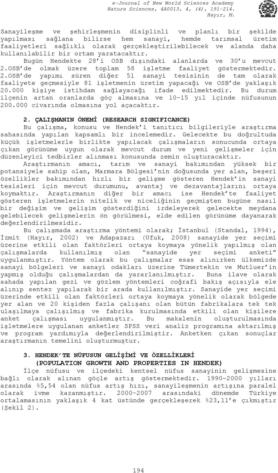 000 kişiye istihdam sağlayacağı ifade edilmektedir. Bu durum ilçenin artan oranlarda göç almasına ve 10 15 yıl içinde nüfusunun 20