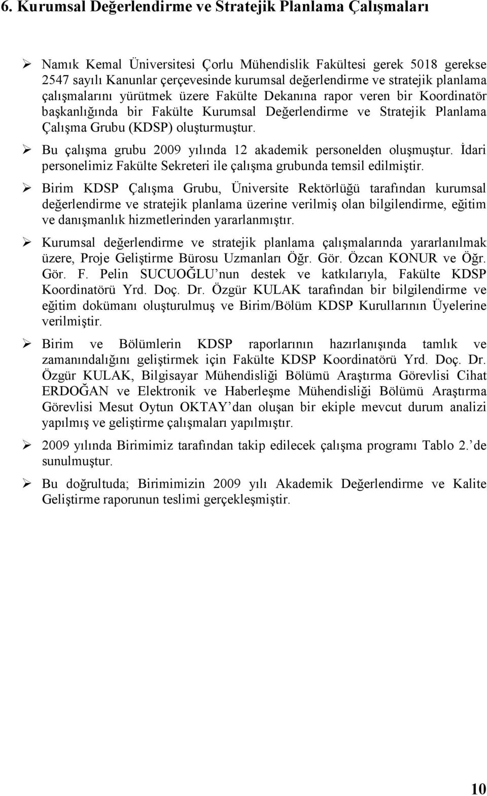 Bu çalışma grubu 2009 yılında 12 akademik personelden oluşmuştur. Đdari personelimiz Fakülte Sekreteri ile çalışma grubunda temsil edilmiştir.