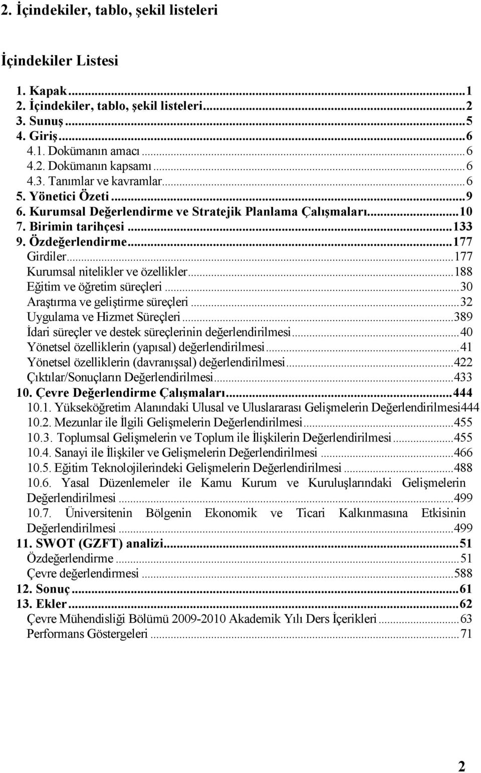 .. 188 Eğitim ve öğretim süreçleri... 30 Araştırma ve geliştirme süreçleri... 32 Uygulama ve Hizmet Süreçleri... 389 Đdari süreçler ve destek süreçlerinin değerlendirilmesi.