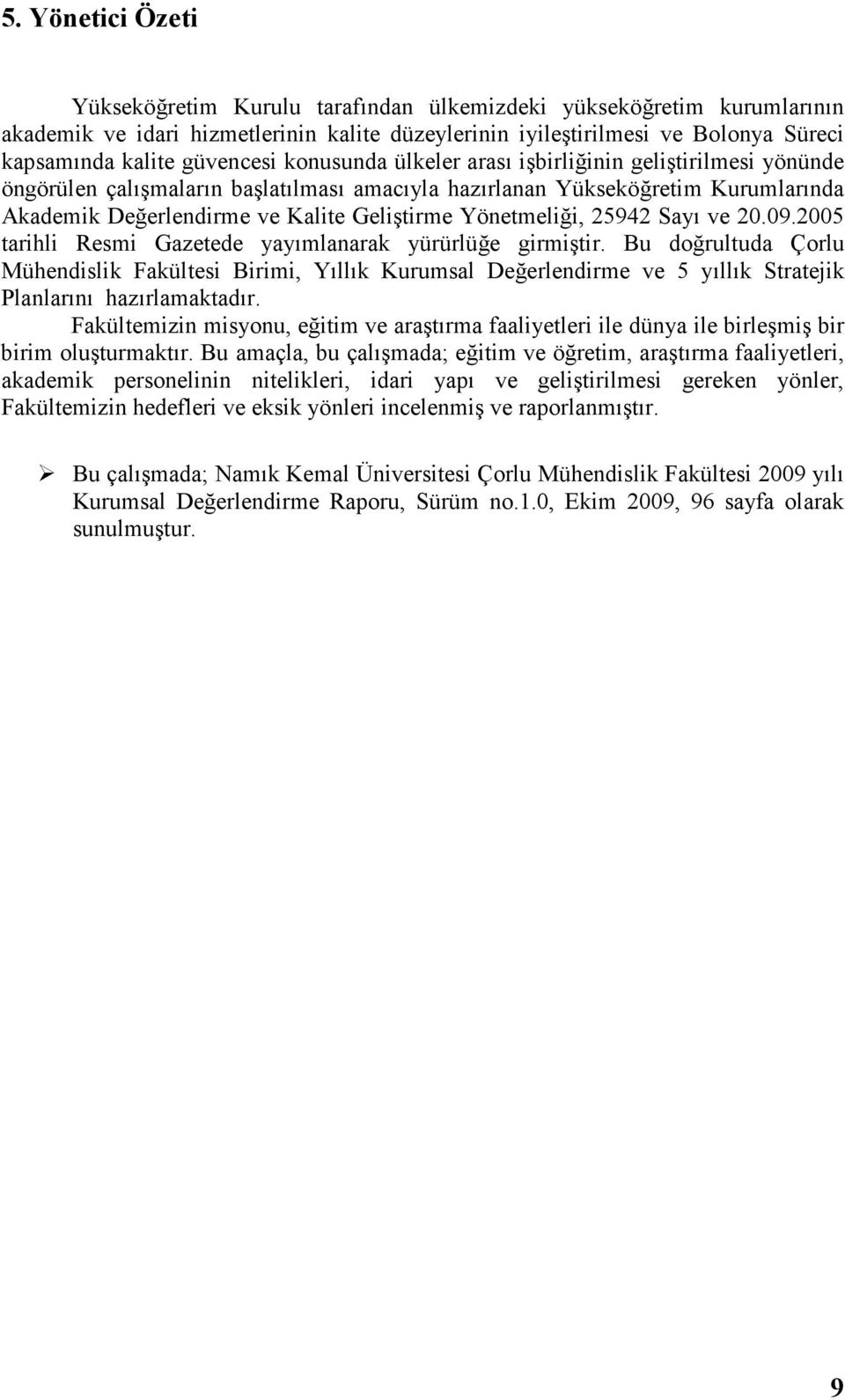 Yönetmeliği, 25942 ve 20.09.2005 tarihli Resmi Gazetede yayımlanarak yürürlüğe girmiştir.