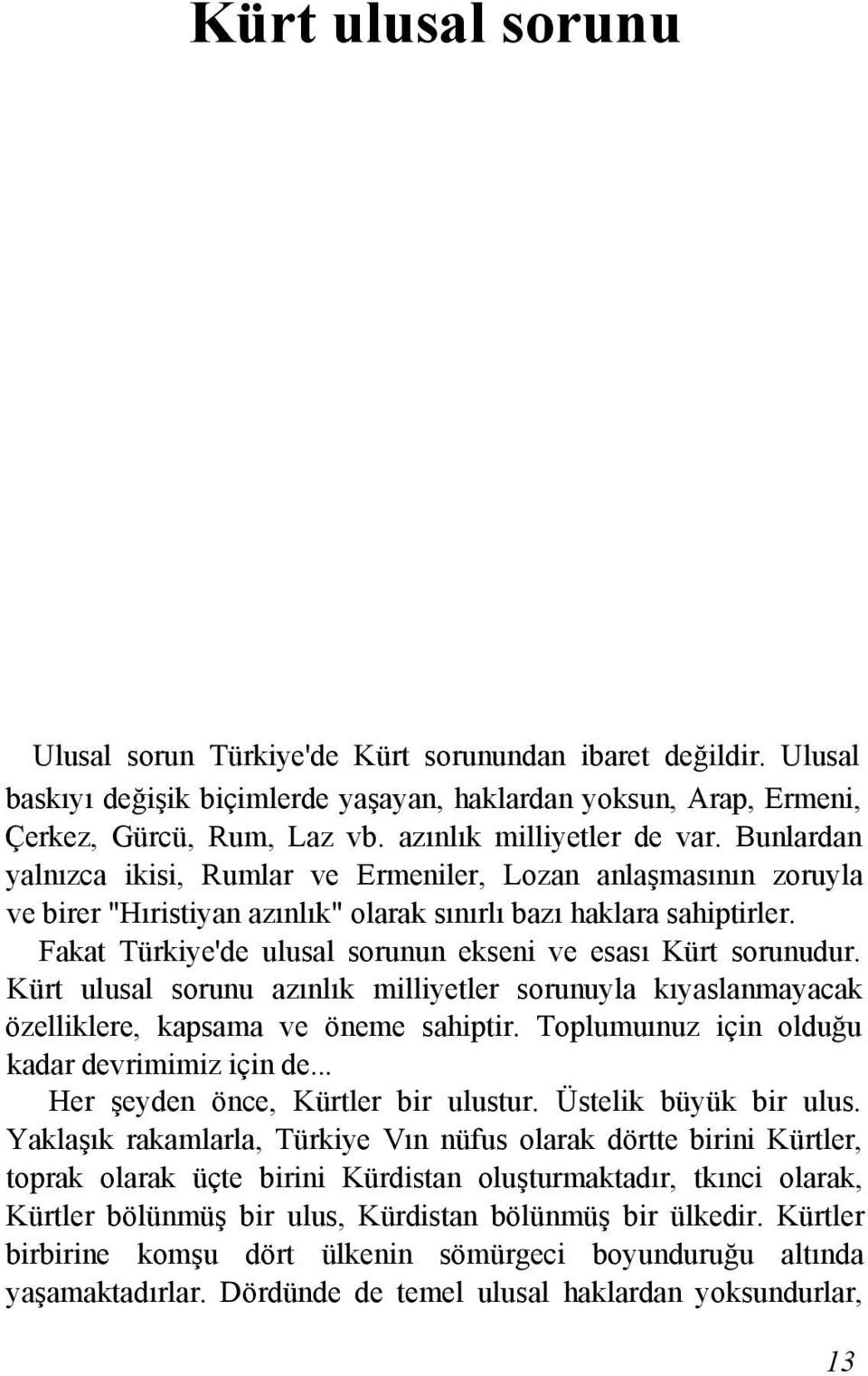 Fakat Türkiye'de ulusal sorunun ekseni ve esası Kürt sorunudur. Kürt ulusal sorunu azınlık milliyetler sorunuyla kıyaslanmayacak özelliklere, kapsama ve öneme sahiptir.