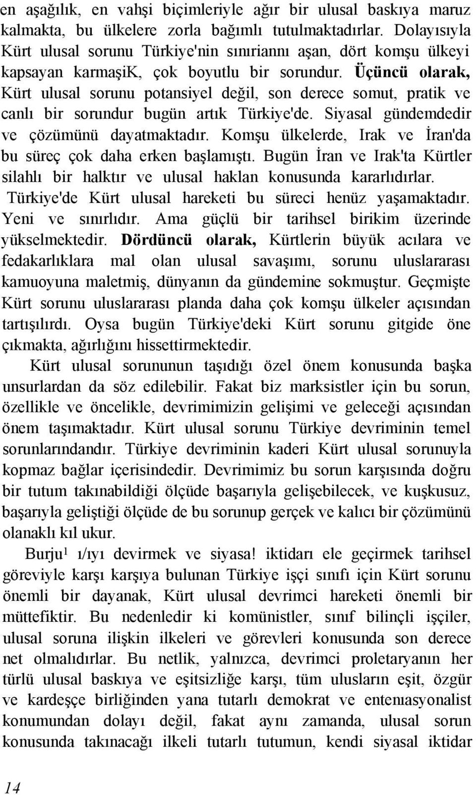 Üçüncü olarak, Kürt ulusal sorunu potansiyel değil, son derece somut, pratik ve canlı bir sorundur bugün artık Türkiye'de. Siyasal gündemdedir ve çözümünü dayatmaktadır.