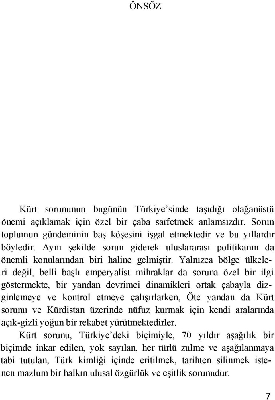 Yalnızca bölge ülkeleri değil, belli başlı emperyalist mihraklar da soruna özel bir ilgi göstermekte, bir yandan devrimci dinamikleri ortak çabayla dizginlemeye ve kontrol etmeye çalışırlarken, Öte