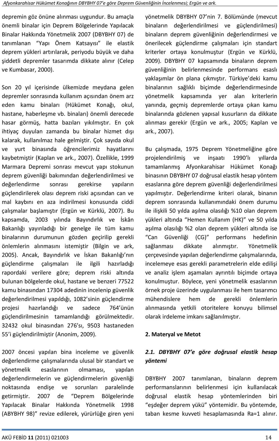 daha şiddetli depremler tasarımda dikkate alınır (Celep ve Kumbasar, 2000).