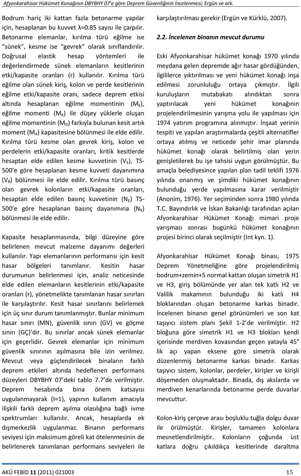 Kırılma türü eğilme olan sünek kiriş, kolon ve perde kesitlerinin eğilme etki/kapasite oranı, sadece deprem etkisi altında hesaplanan eğilme momentinin (M E ), eğilme momenti (M K ) ile düşey