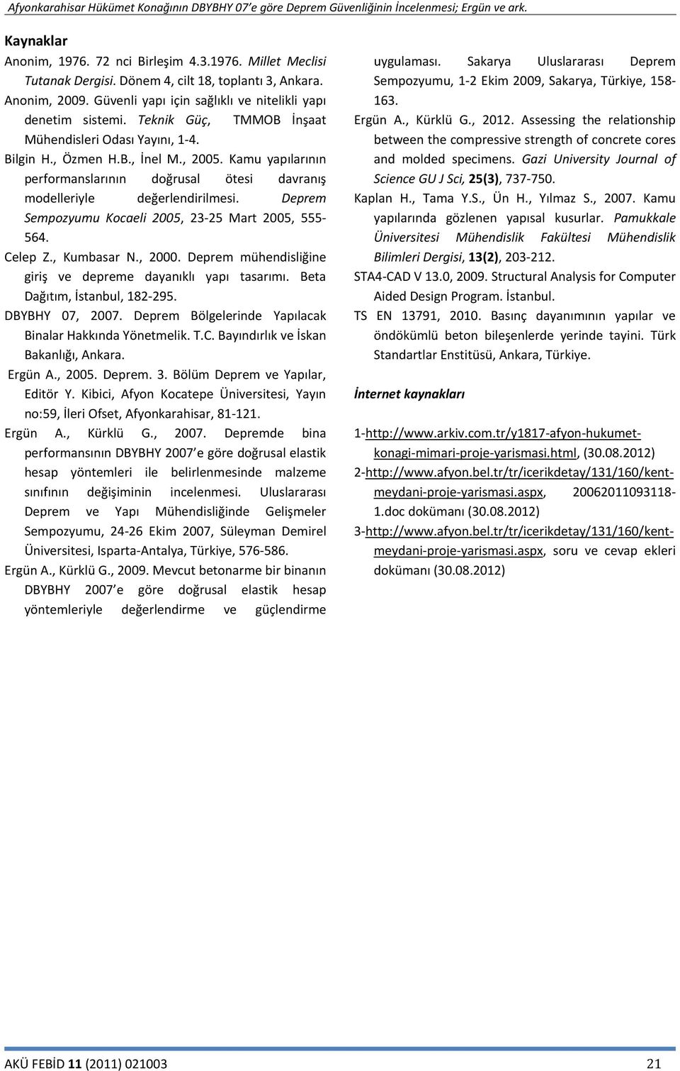 Deprem Sempozyumu Kocaeli 2005, 23-25 Mart 2005, 555-564. Celep Z., Kumbasar N., 2000. Deprem mühendisliğine giriş ve depreme dayanıklı yapı tasarımı. Beta Dağıtım, İstanbul, 182-295. DBYBHY 07, 2007.