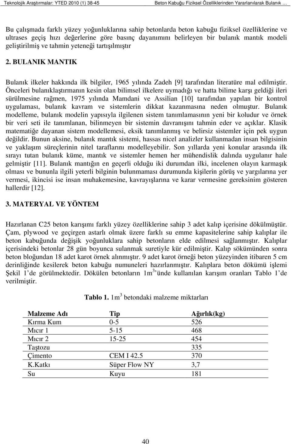 BULANIK MANTIK Bulanık ilkeler hakkında ilk bilgiler, 1965 yılında Zadeh [9] tarafından literatüre mal edilmiştir.