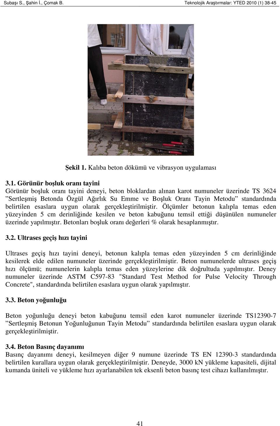 Betonda Özgül Ağırlık Su Emme ve Boşluk Oranı Tayin Metodu standardında belirtilen esaslara uygun olarak gerçekleştirilmiştir.