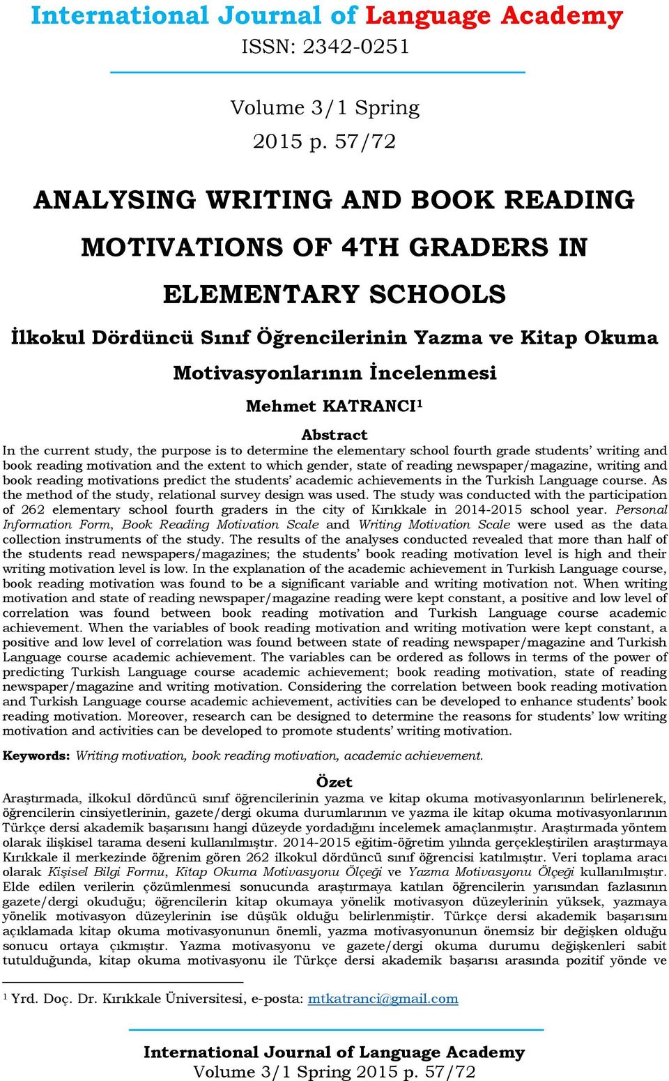Abstract In the current study, the purpose is to determine the elementary school fourth grade students writing and book reading motivation and the extent to which gender, state of reading