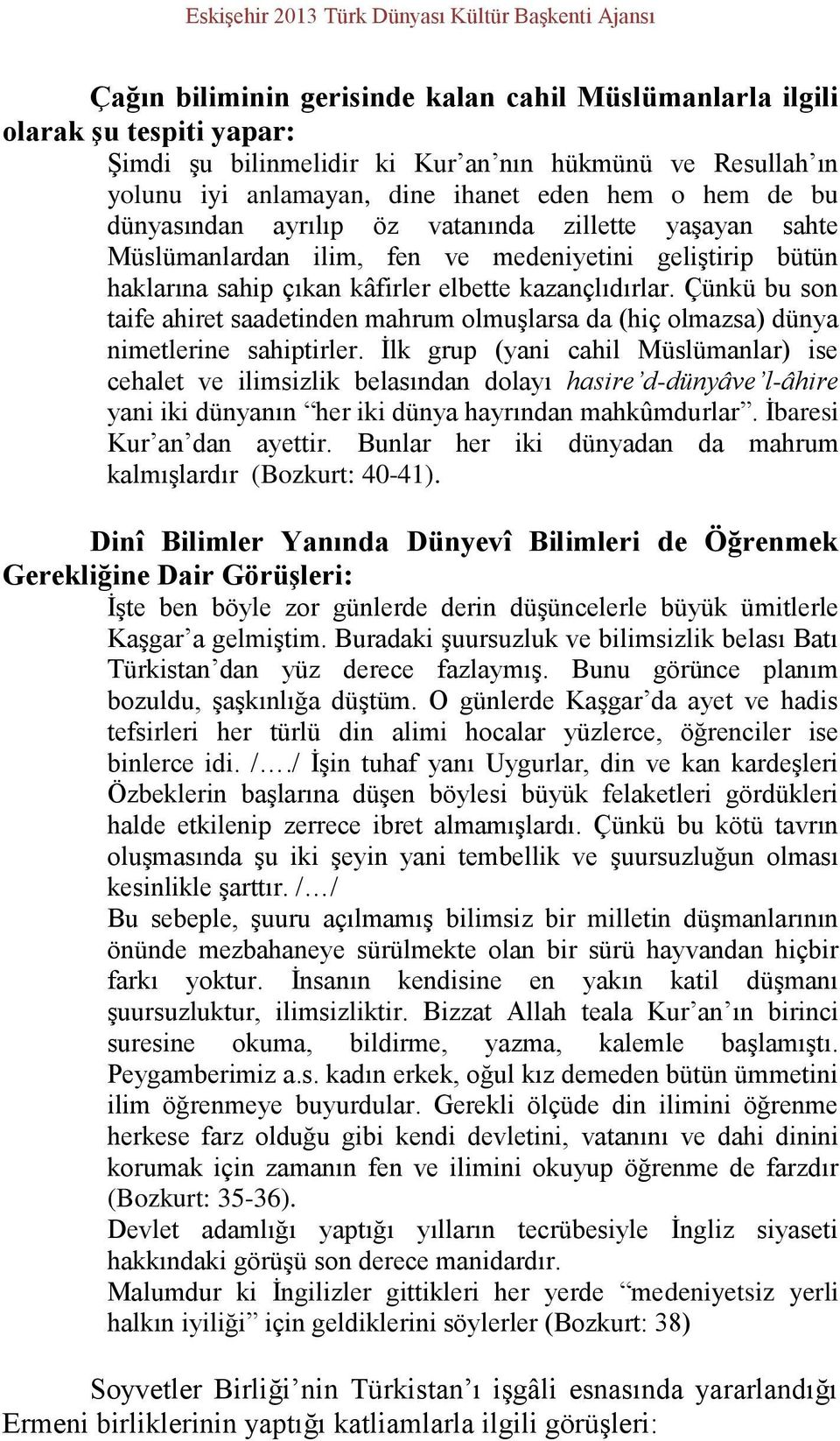 elbette kazançlıdırlar. Çünkü bu son taife ahiret saadetinden mahrum olmuşlarsa da (hiç olmazsa) dünya nimetlerine sahiptirler.