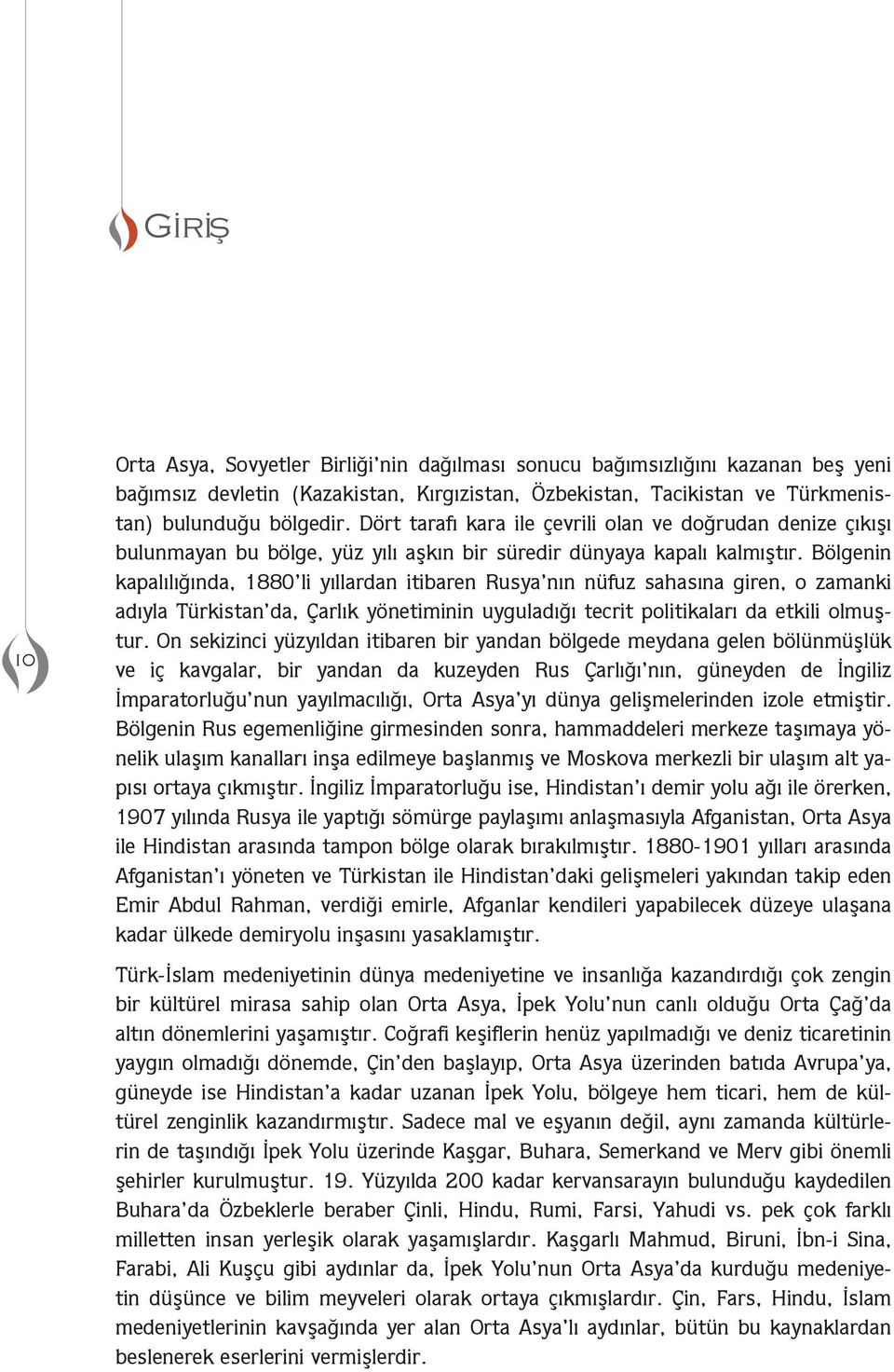 Bgenin kapalılığında, 1880 li yıllardan itiaren Rusya nın nfuz sahasına giren, o zaanki adıyla Trkistan da, Çarlık yönetiinin uyguladığı tecrit politikaları da etkili oluştur.