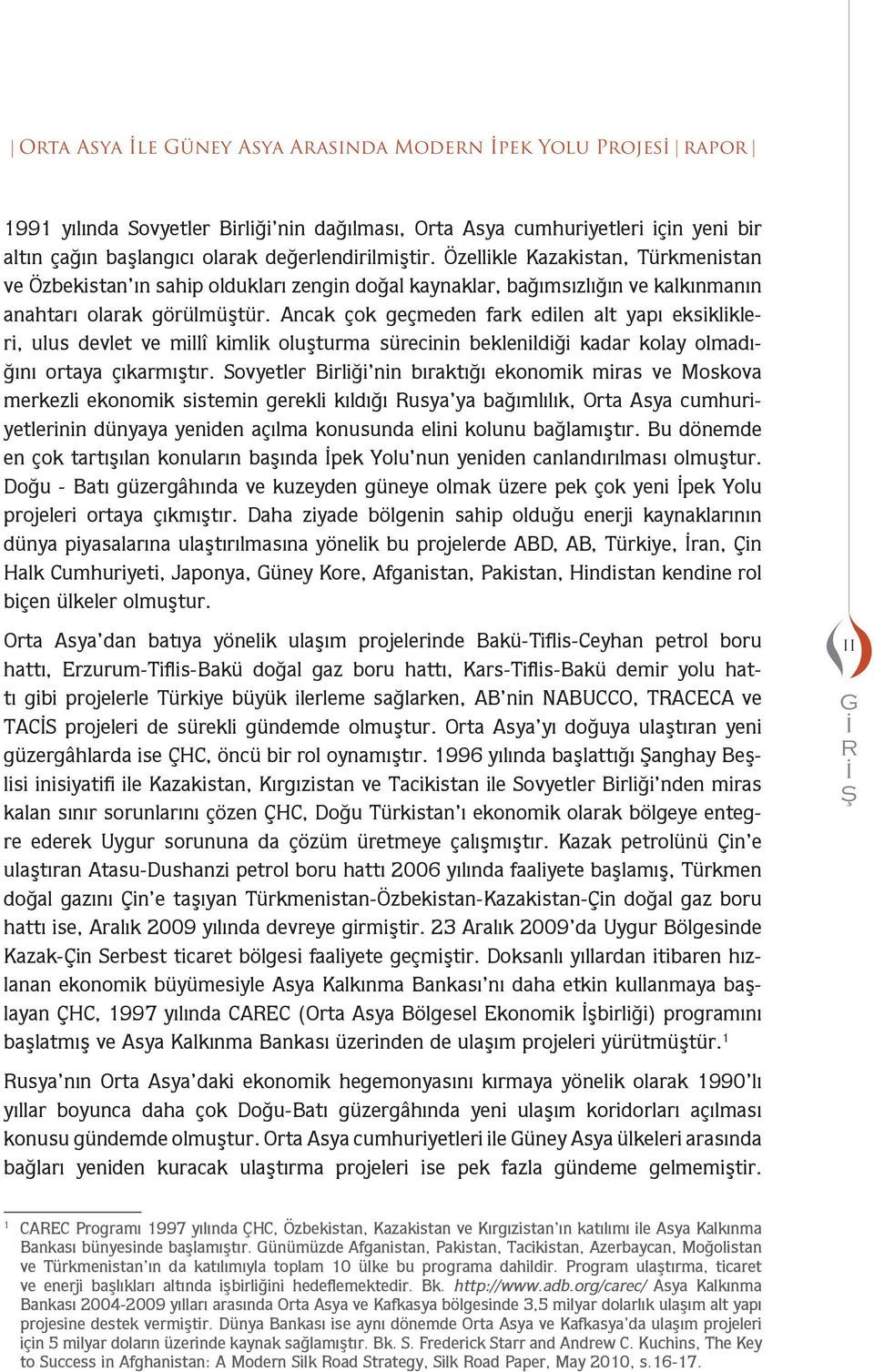 Ancak çok geçeden fark edilen alt yapı eksiklikleri, ulus devlet ve illî kilik oluştura srecinin eklenildiği kadar kolay oladığını ortaya çıkarıştır.