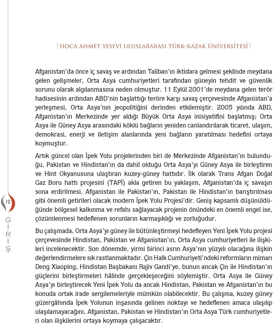 11 Eyll 2001 de eydana gelen terör hadisesinin ardından ABD nin aşlattığı teröre karşı savaş çerçevesinde Afganistan a yerleşesi, Orta Asya nın jeopolitiğini derinden etkileiştir.