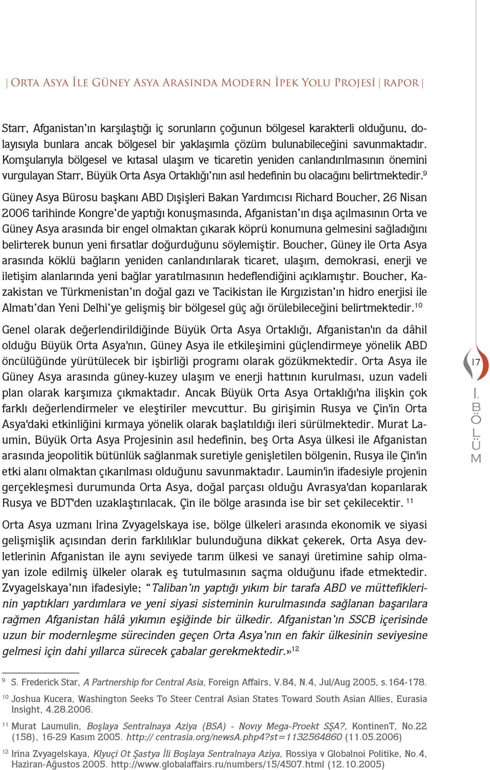 9 Gney Asya Brosu aşkanı ABD Dışişleri Bakan Yardıcısı Richard Boucher, 26 Nisan 2006 tarihinde Kongre de yaptığı konuşasında, Afganistan ın dışa açılasının Orta ve Gney Asya arasında ir engel