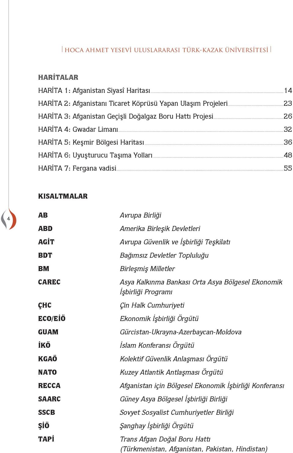 ..55 KISALTMALAR 4 AB ABD AGİT BDT BM CAREC ÇHC ECO/EİÖ GUAM İKÖ KGAÖ NATO RECCA SAARC SSCB ŞİÖ TAPİ Avrupa Birliği Aerika Birleşik Devletleri Avrupa Gvenlik ve İşirliği Teşkilatı Bağısız Devletler