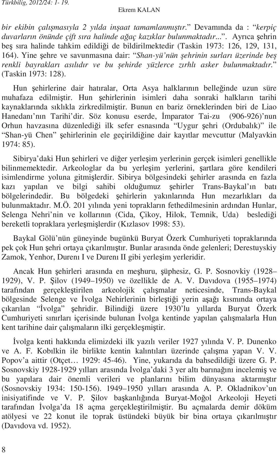 Yine ehre ve savunmasına dair: Shan-yü nün ehrinin surları üzerinde be renkli bayrakları asılıdır ve bu ehirde yüzlerce zırhlı asker bulunmaktadır. (Taskin 1973: 128).