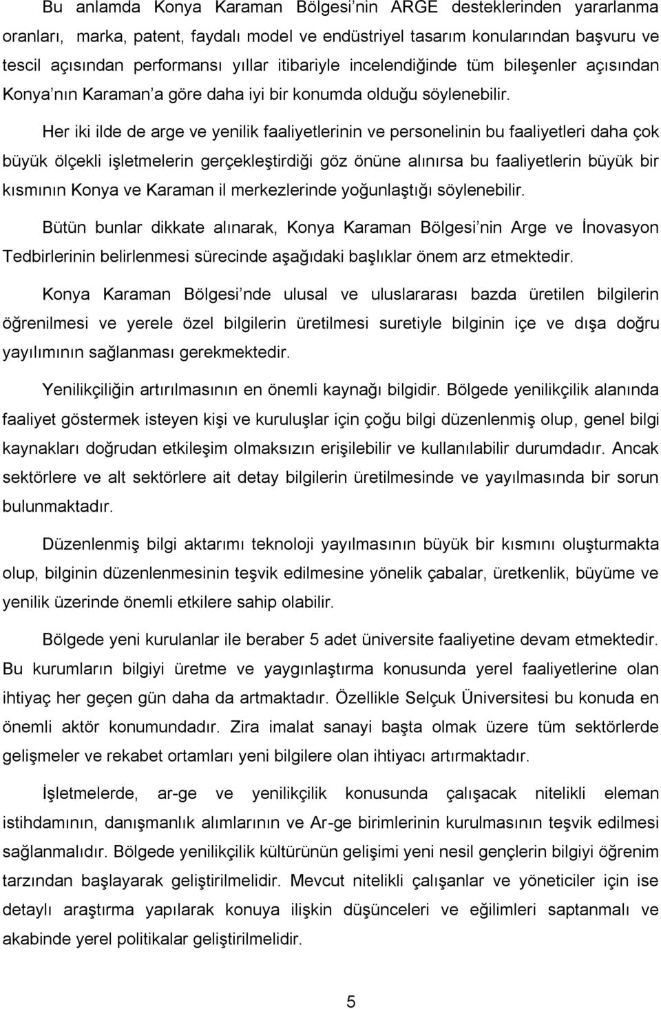 Her iki ilde de arge ve yenilik faaliyetlerinin ve personelinin bu faaliyetleri daha çok büyük ölçekli işletmelerin gerçekleştirdiği göz önüne alınırsa bu faaliyetlerin büyük bir kısmının Konya ve