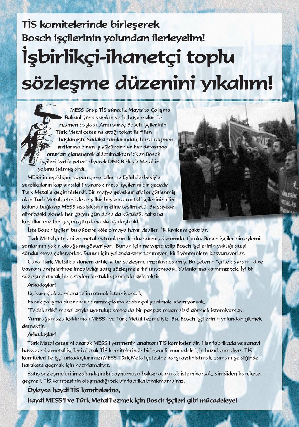 Sadaka zamlarından, buna rağmen sırtlarına binen iş yükünden ve her defasında onurları çiğnenerek aldatılmaktan bıkan Bosch işçileri artık yeter diyerek DİSK Birleşik Metal in yolunu tutmuşlardı.