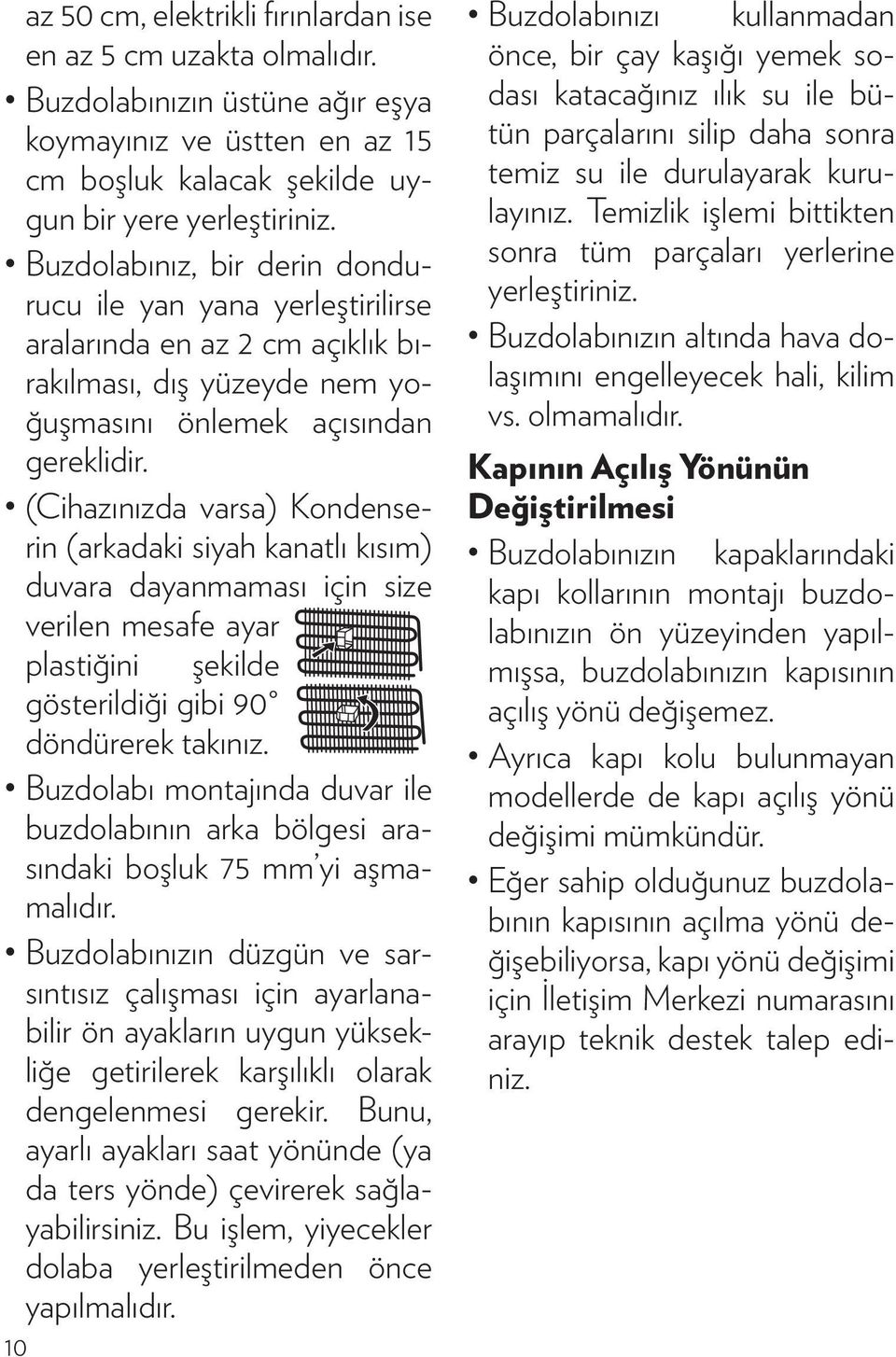 (Cihazınızda varsa) Kondenserin (arkadaki siyah kanatlı kısım) duvara dayanmaması için size verilen mesafe ayar plastiğini şekilde gösterildiği gibi 90 döndürerek takınız.