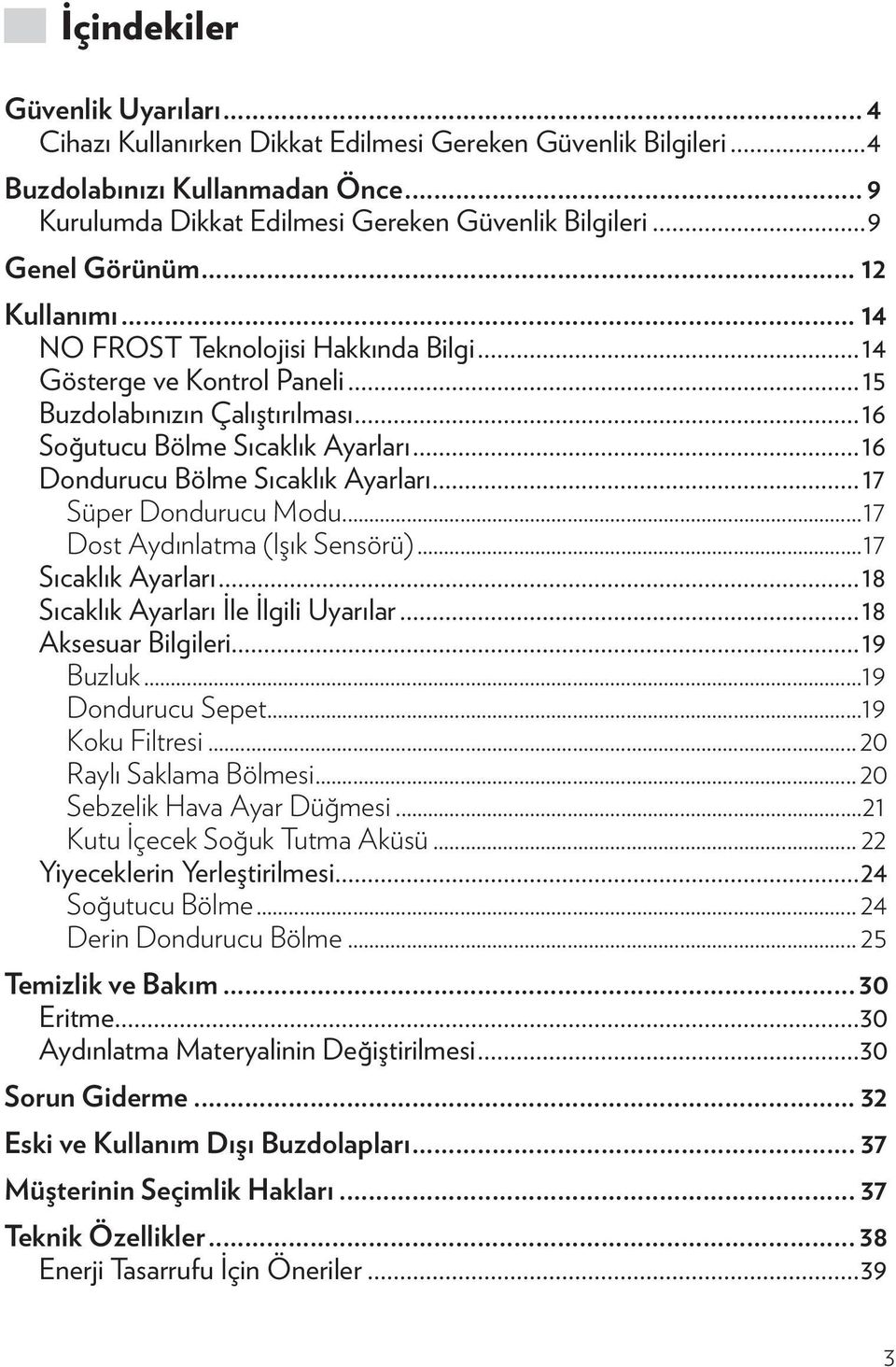 ..16 Dondurucu Bölme Sıcaklık Ayarları...17 Süper Dondurucu Modu...17 Dost Aydınlatma (Işık Sensörü)...17 Sıcaklık Ayarları...18 Sıcaklık Ayarları İle İlgili Uyarılar...18 Aksesuar Bilgileri.