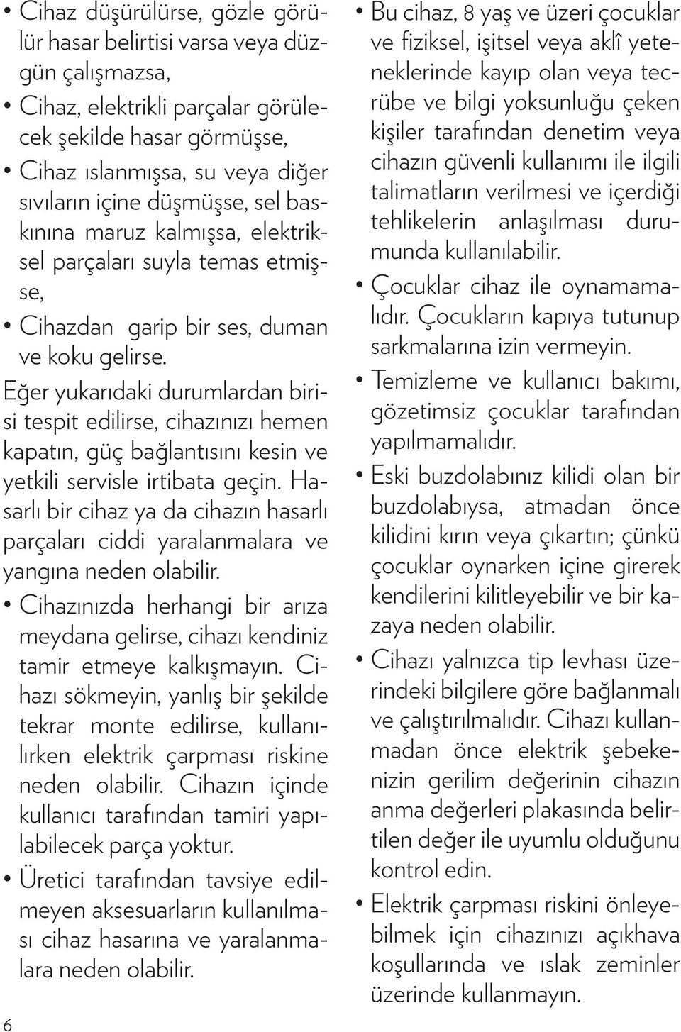 Eğer yukarıdaki durumlardan birisi tespit edilirse, cihazınızı hemen kapatın, güç bağlantısını kesin ve yetkili servisle irtibata geçin.