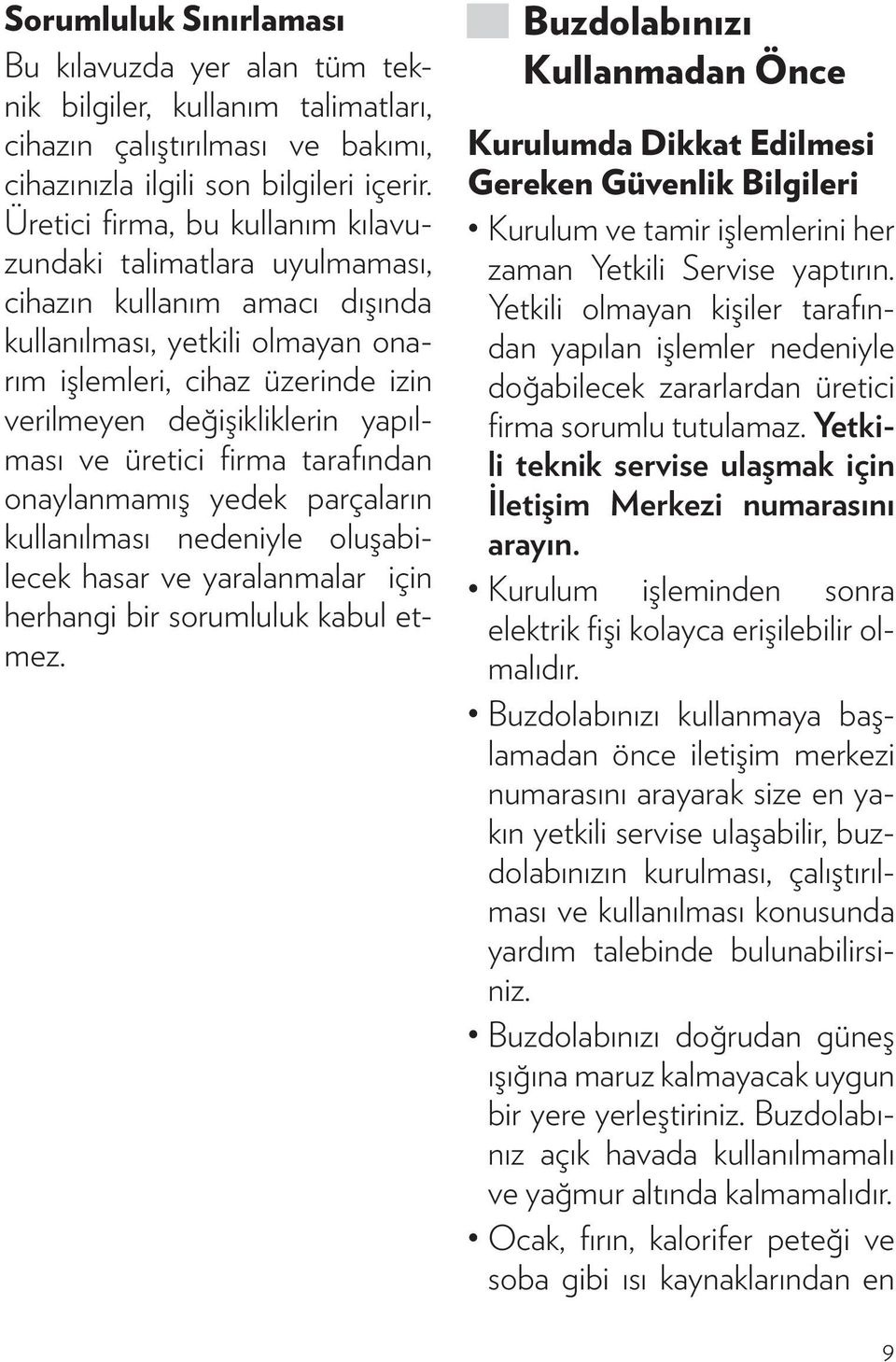 yapılması ve üretici firma tarafından onaylanmamış yedek parçaların kullanılması nedeniyle oluşabilecek hasar ve yaralanmalar için herhangi bir sorumluluk kabul etmez.