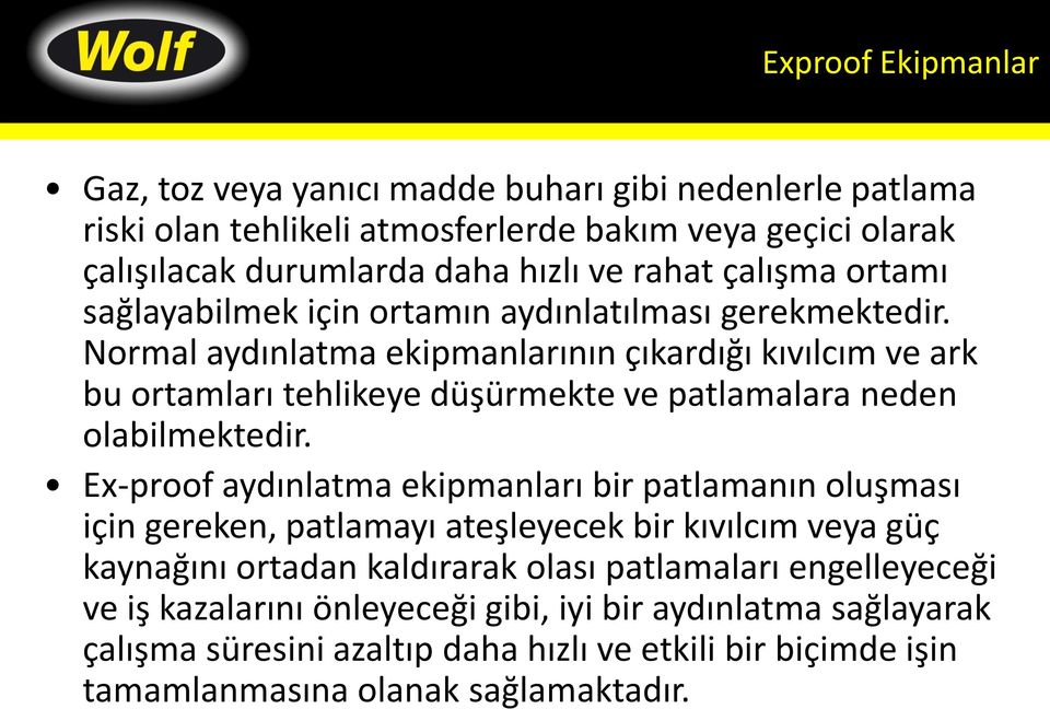 Normal aydınlatma ekipmanlarının çıkardığı kıvılcım ve ark bu ortamları tehlikeye düşürmekte ve patlamalara neden olabilmektedir.