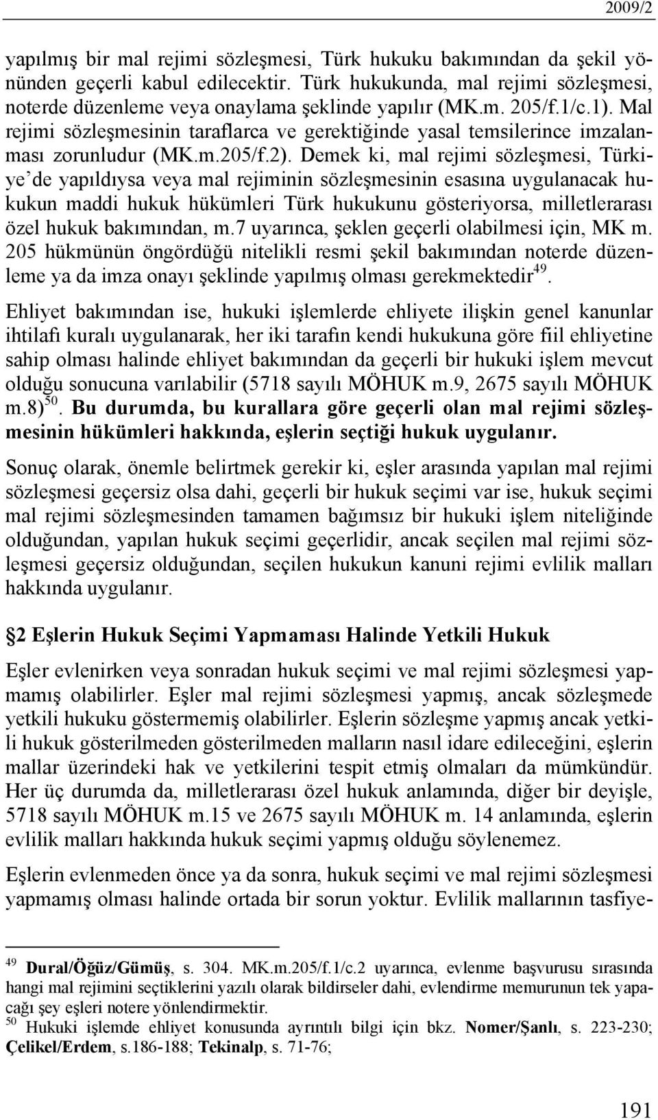 Mal rejimi sözleşmesinin taraflarca ve gerektiğinde yasal temsilerince imzalanması zorunludur (MK.m.205/f.2).