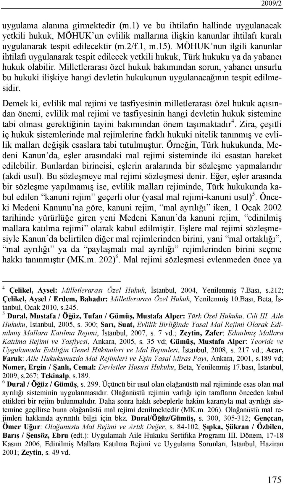 Milletlerarası özel hukuk bakımından sorun, yabancı unsurlu bu hukuki ilişkiye hangi devletin hukukunun uygulanacağının tespit edilmesidir.