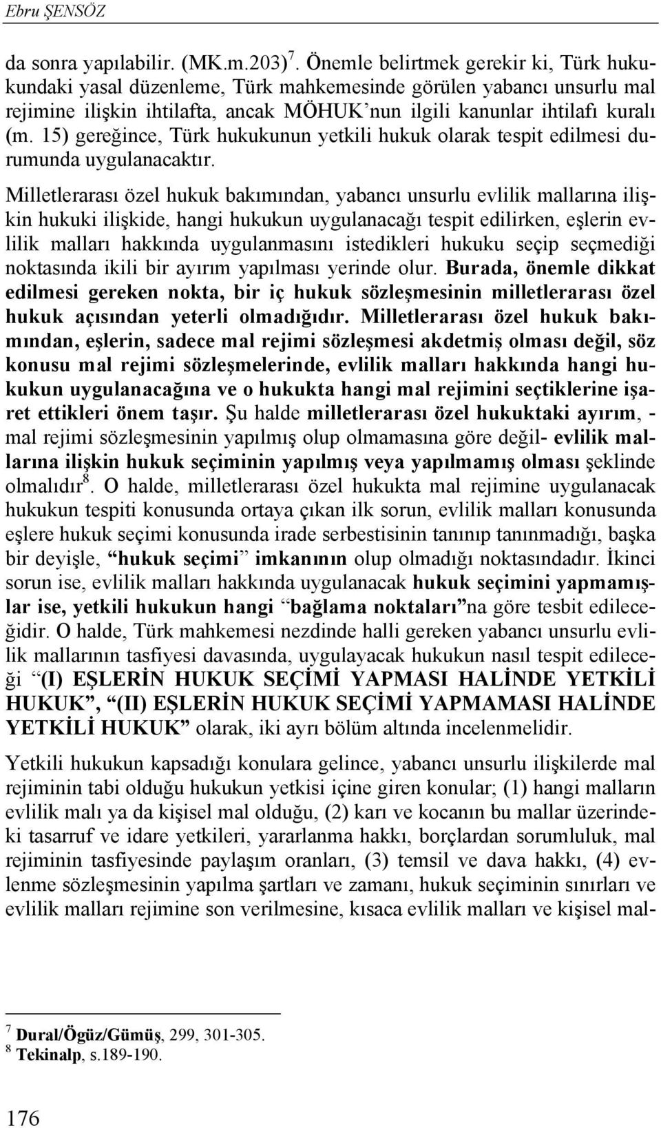 15) gereğince, Türk hukukunun yetkili hukuk olarak tespit edilmesi durumunda uygulanacaktır.