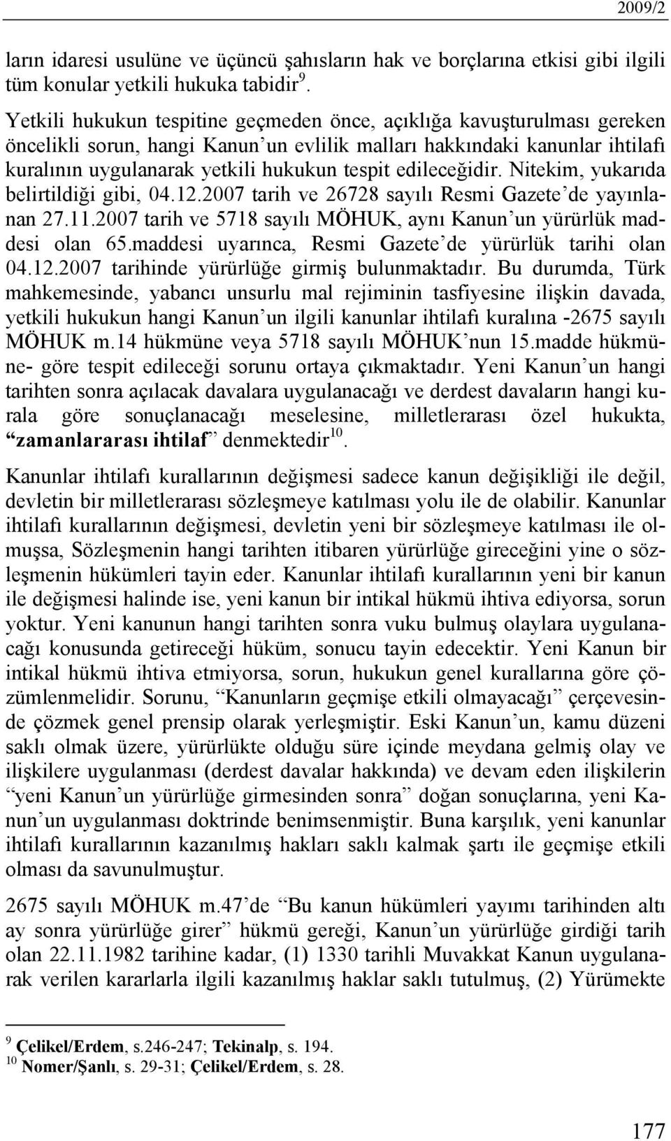 edileceğidir. Nitekim, yukarıda belirtildiği gibi, 04.12.2007 tarih ve 26728 sayılı Resmi Gazete de yayınlanan 27.11.2007 tarih ve 5718 sayılı MÖHUK, aynı Kanun un yürürlük maddesi olan 65.