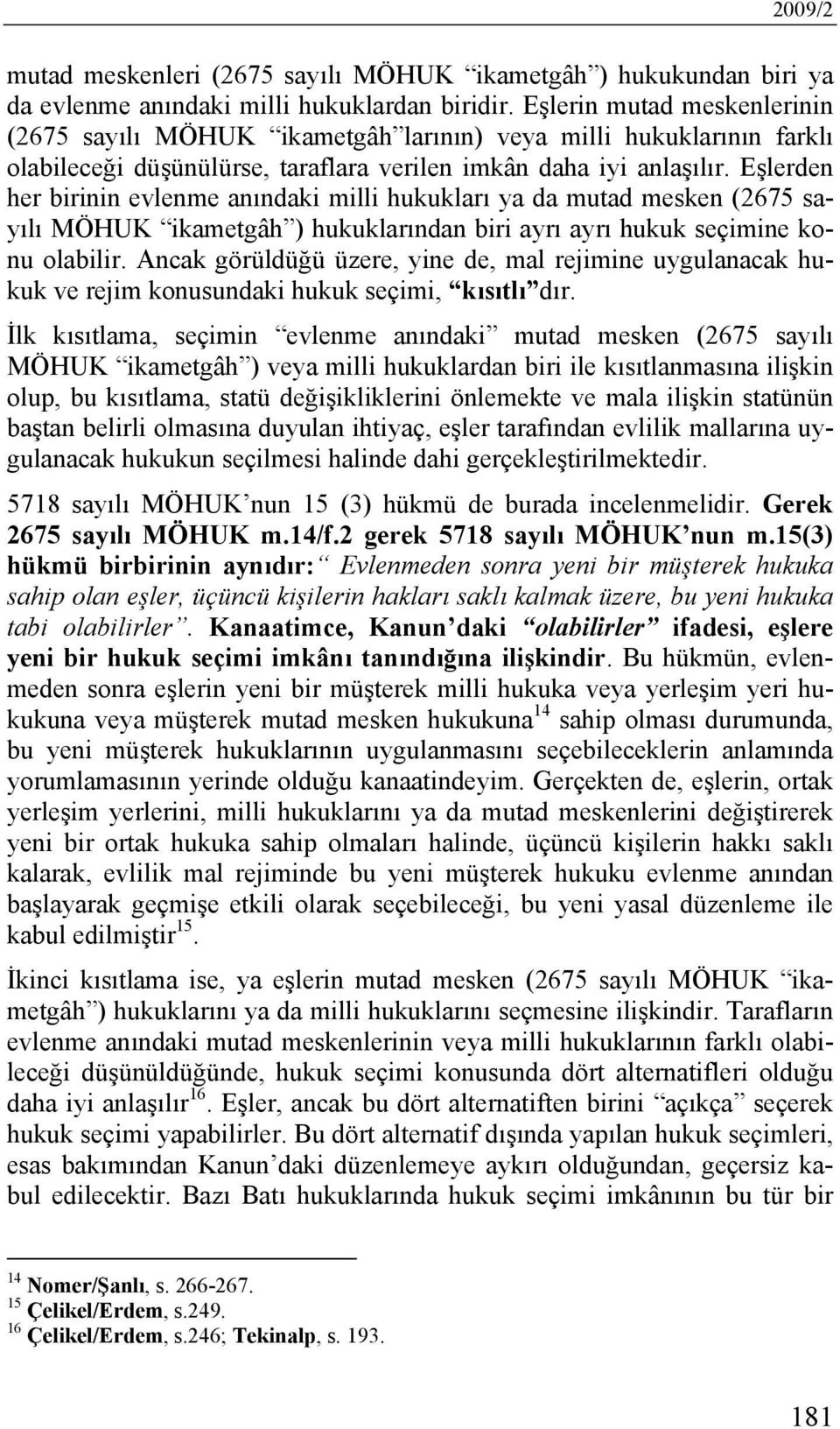 Eşlerden her birinin evlenme anındaki milli hukukları ya da mutad mesken (2675 sayılı MÖHUK ikametgâh ) hukuklarından biri ayrı ayrı hukuk seçimine konu olabilir.