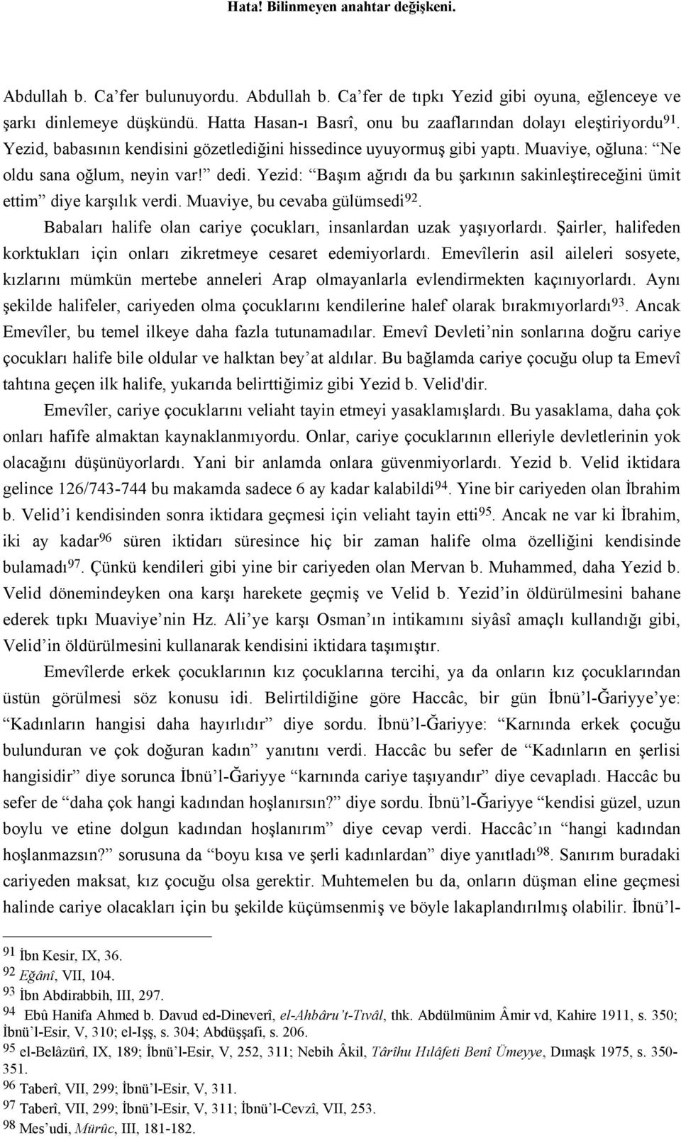 Yezid: Başım ağrıdı da bu şarkının sakinleştireceğini ümit ettim diye karşılık verdi. Muaviye, bu cevaba gülümsedi 92. Babaları halife olan cariye çocukları, insanlardan uzak yaşıyorlardı.