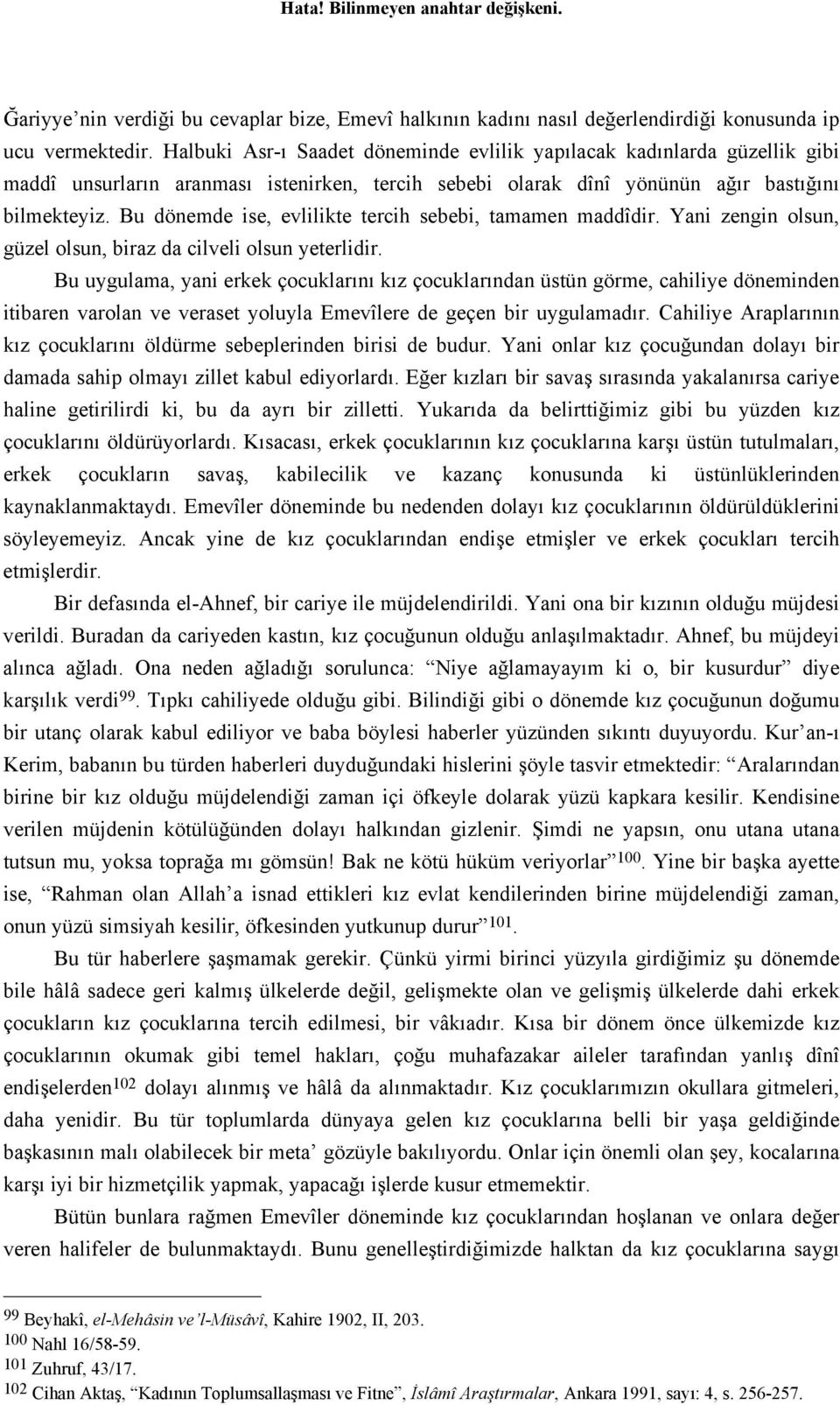 Bu dönemde ise, evlilikte tercih sebebi, tamamen maddîdir. Yani zengin olsun, güzel olsun, biraz da cilveli olsun yeterlidir.