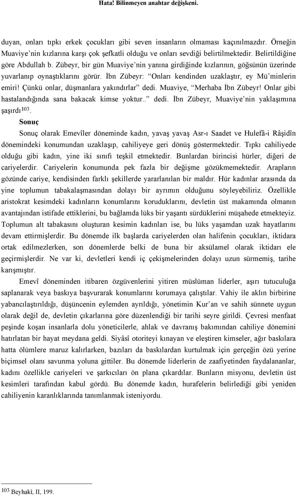 İbn Zübeyr: Onları kendinden uzaklaştır, ey Mü minlerin emiri! Çünkü onlar, düşmanlara yakındırlar dedi. Muaviye, Merhaba İbn Zübeyr! Onlar gibi hastalandığında sana bakacak kimse yoktur.. dedi. İbn Zübeyr, Muaviye nin yaklaşımına şaşırdı 103.