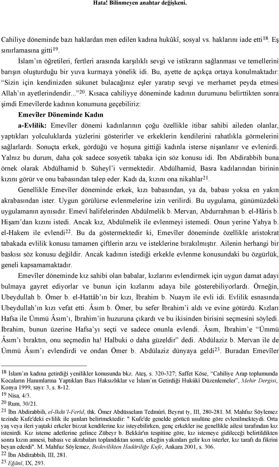 Bu, ayette de açıkça ortaya konulmaktadır: Sizin için kendinizden sükunet bulacağınız eşler yaratıp sevgi ve merhamet peyda etmesi Allah ın ayetlerindendir... 20.