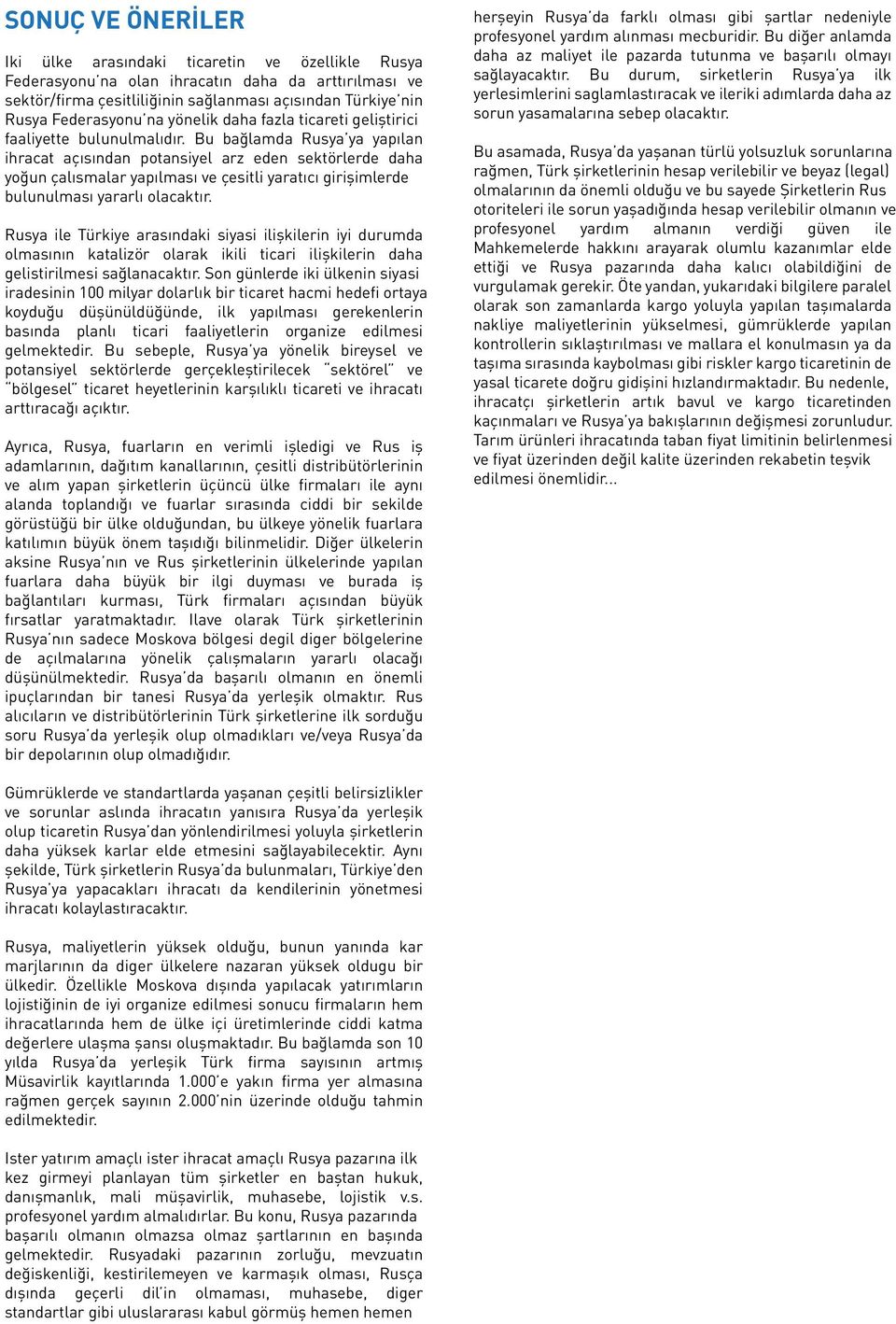 Bu bağlamda Rusya ya yapılan ihracat açısından potansiyel arz eden sektörlerde daha yoğun çalısmalar yapılması ve çesitli yaratıcı girişimlerde bulunulması yararlı olacaktır.