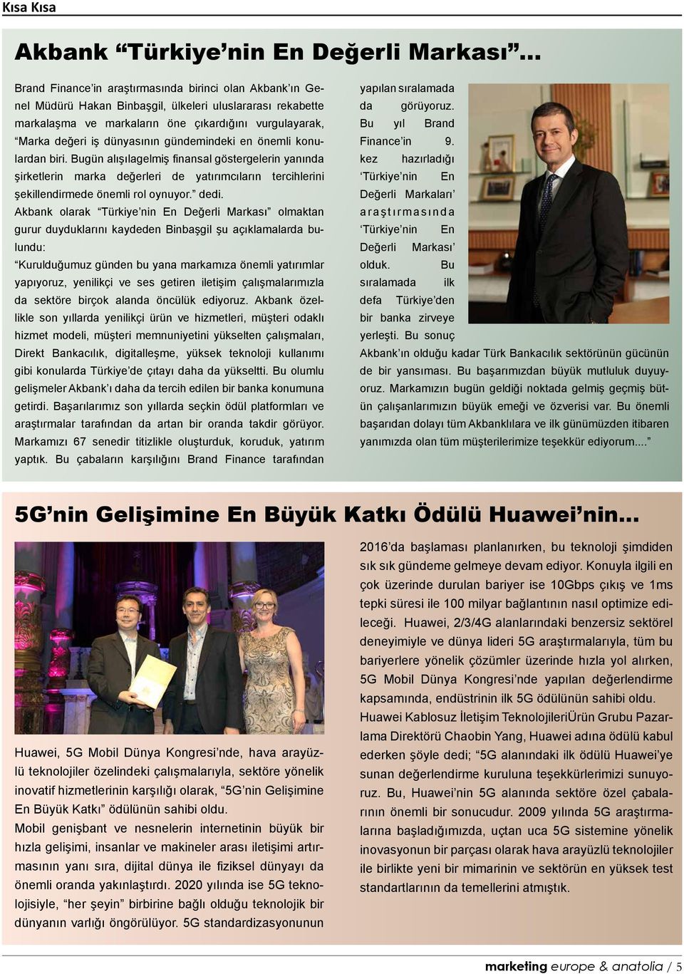 dünyasının gündemindeki en önemli konulardan biri. Bugün alışılagelmiş finansal göstergelerin yanında şirketlerin marka değerleri de yatırımcıların tercihlerini şekillendirmede önemli rol oynuyor.