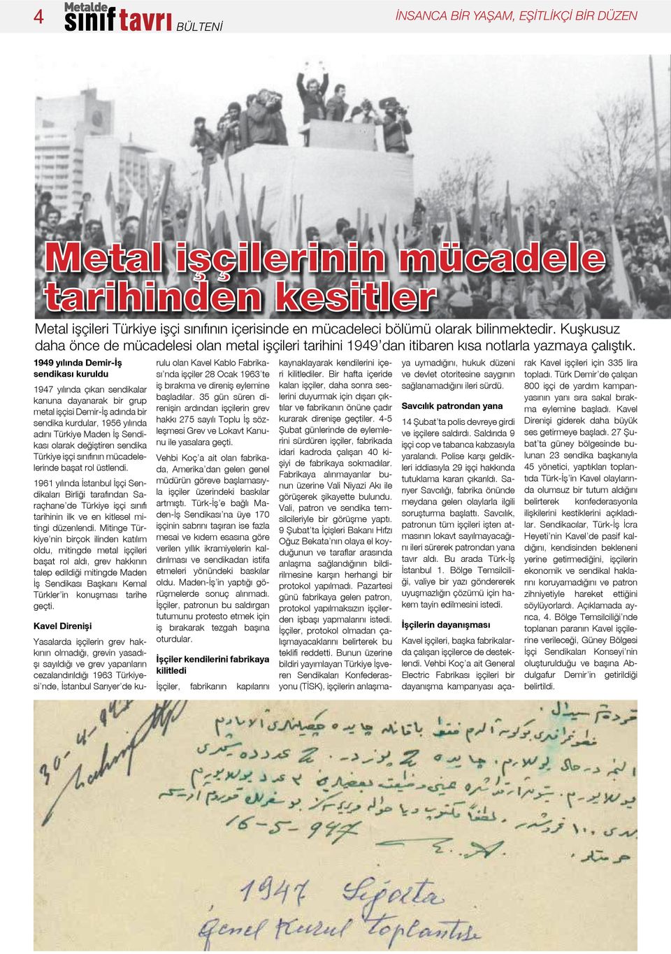 1949 yılında Demir-İş sendikası kuruldu 1947 yılında çıkan sendikalar kanuna dayanarak bir grup metal işçisi Demir-İş adında bir sendika kurdular, 1956 yılında adını Türkiye Maden İş Sendikası olarak