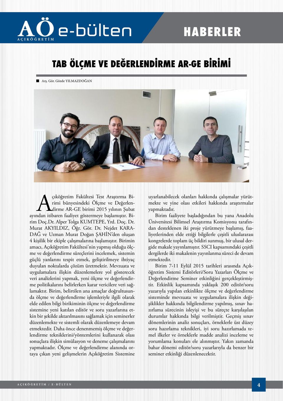 Alper Tolga KUMTEPE, Yrd. Doç. Dr. Murat AKYILDIZ, Öğr. Gör. Dr. Nejdet KARA- DAĞ ve Uzman Murat Doğan ŞAHİN den oluşan 4 kişilik bir ekiple çalışmalarına başlamıştır.