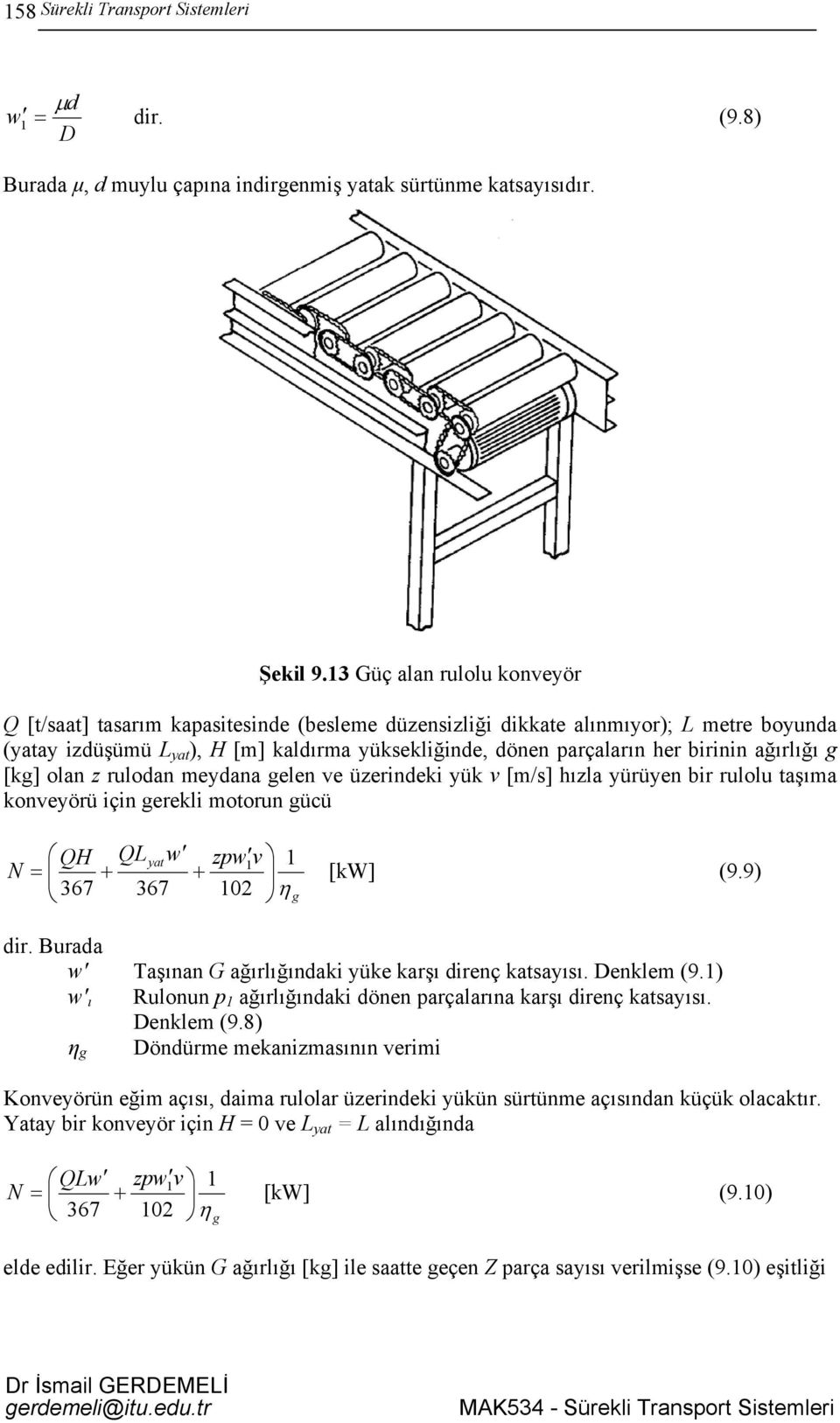 birinin ağırlığı g [kg] olan z rulodan meydana gelen ve üzerindeki yük v [m/s] hızla yürüyen bir rulolu taşıma konveyörü için gerekli motorun gücü N QH QLyat w zpw v 1 1 = + + 367 367 10 [kw] (9.