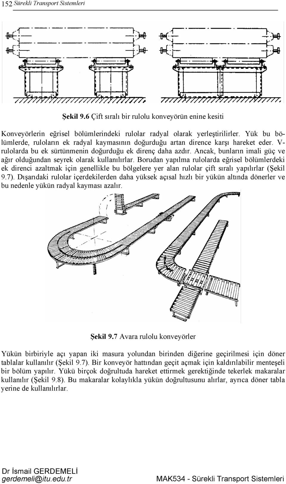 Ancak, bunların imali güç ve ağır olduğundan seyrek olarak kullanılırlar.