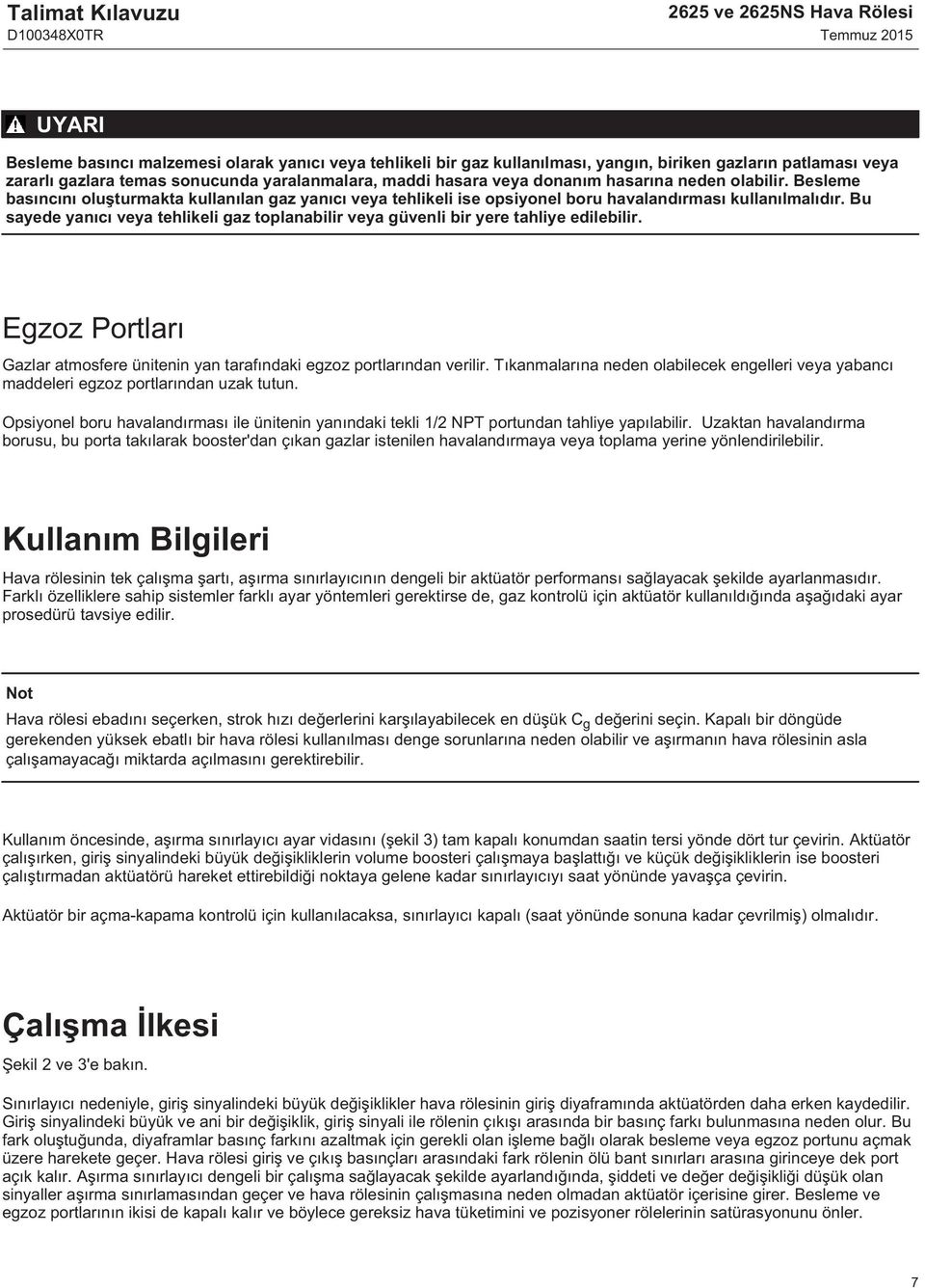 Bu sayede yanıcı veya tehlikeli gaz toplanabilir veya güvenli bir yere tahliye edilebilir. Egzoz Portları Gazlar atmosfere ünitenin yan tarafındaki egzoz portlarından verilir.