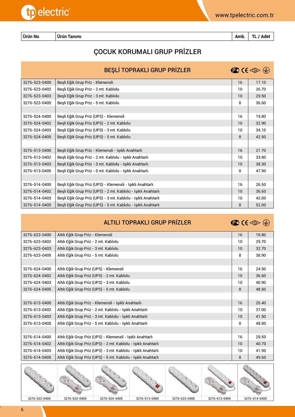 80 3276-524-0402 Beşli Eğik Grup Priz (UPS) - 2 mt. Kablolu 10 32.90 3276-524-0403 Beşli Eğik Grup Priz (UPS) - 3 mt. Kablolu 10 34.10 3276-524-0405 Beşli Eğik Grup Priz (UPS) - 5 mt. Kablolu 8 42.