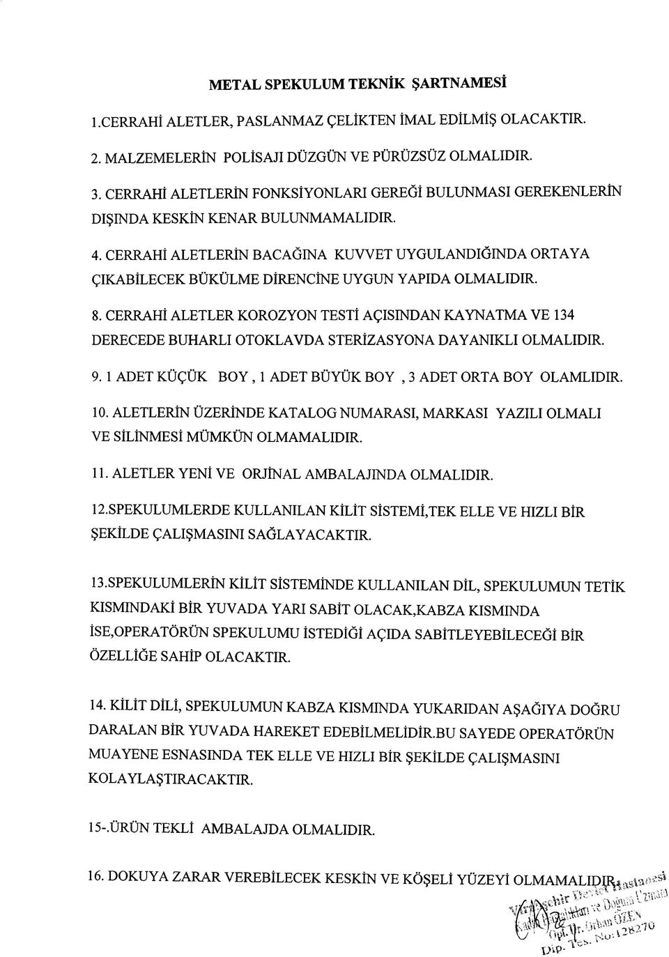 ALETLERİN ÜZERİNDE KATALOG NUMARASI, MARKASI YAZILI OLMALI VE SİLİNMESİ MÜMKÜN OLMAMALIDIR. 11. ALETLER YENİ VE ORJİNAL AMBALAJINDA OLMALIDIR. 12.